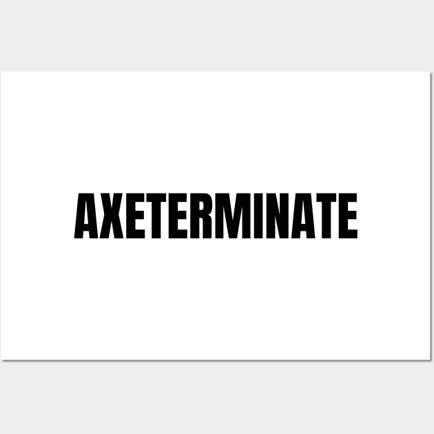 Axeterminate Wall Art by Sanworld